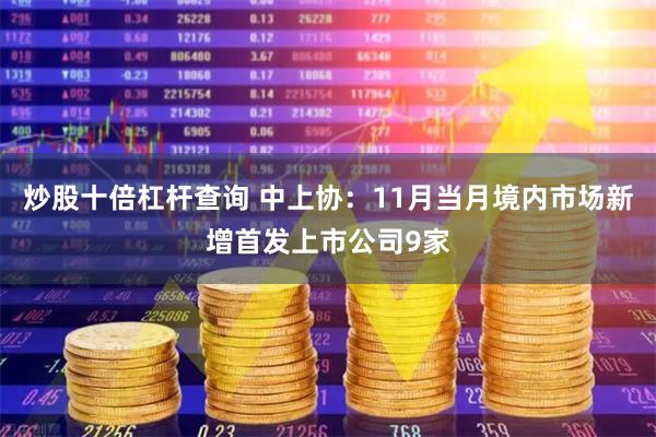 炒股十倍杠杆查询 中上协：11月当月境内市场新增首发上市公司9家